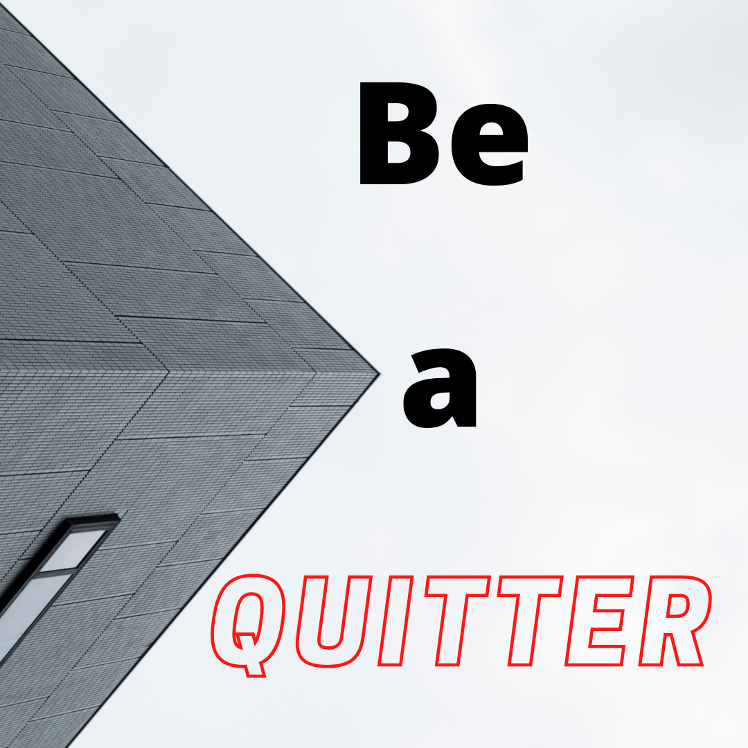 Be a Quitter!