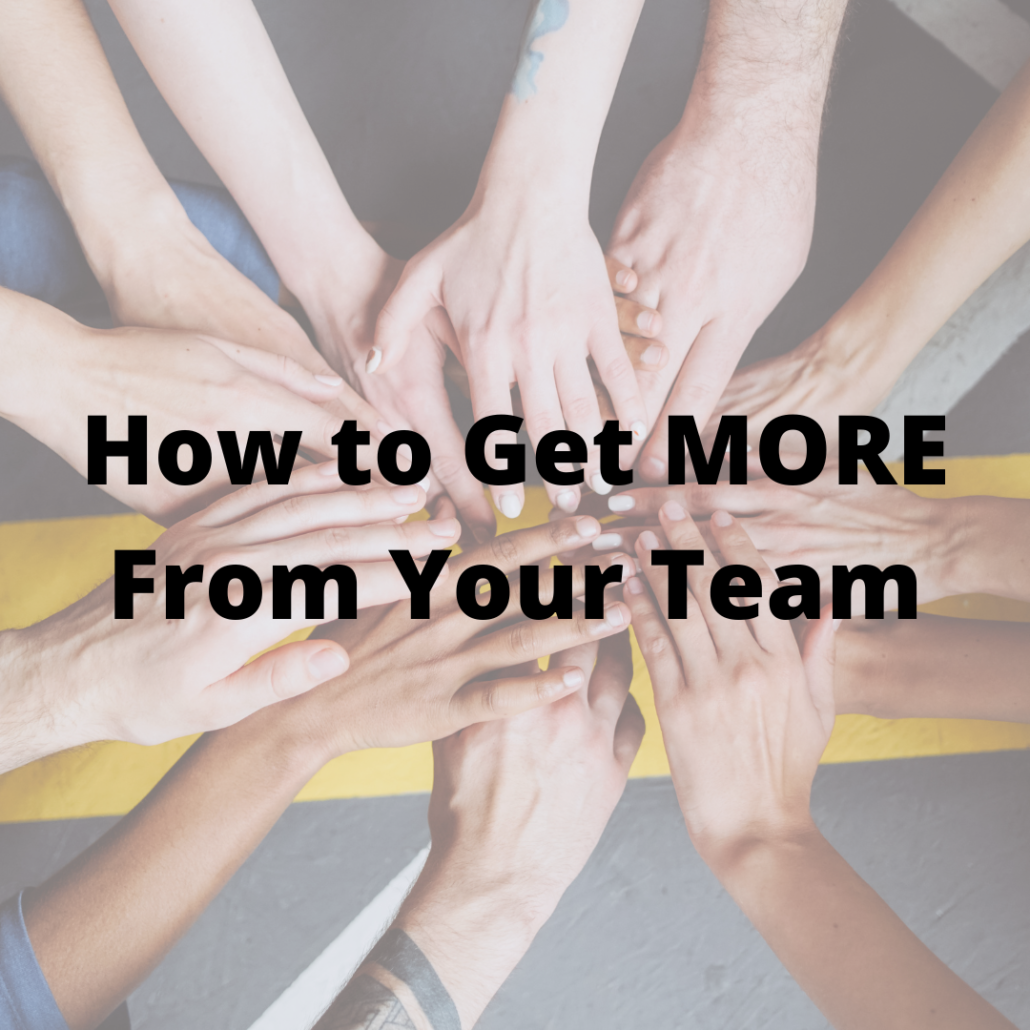 How to Get MORE from Your Team